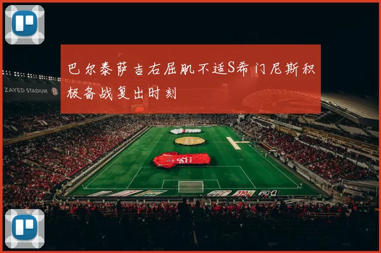 巴尔泰萨吉右屈肌不适S希门尼斯积极备战复出时刻